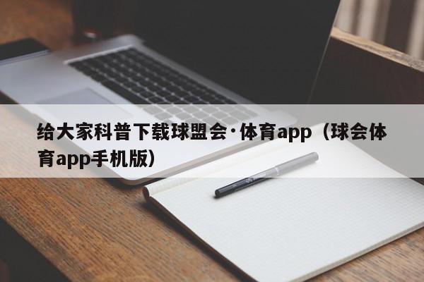 给大家科普下载球盟会·体育app（球会体育app手机版）