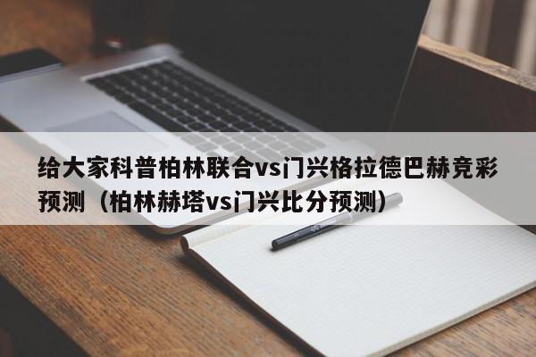 给大家科普柏林联合vs门兴格拉德巴赫竞彩预测（柏林赫塔vs门兴比分预测）