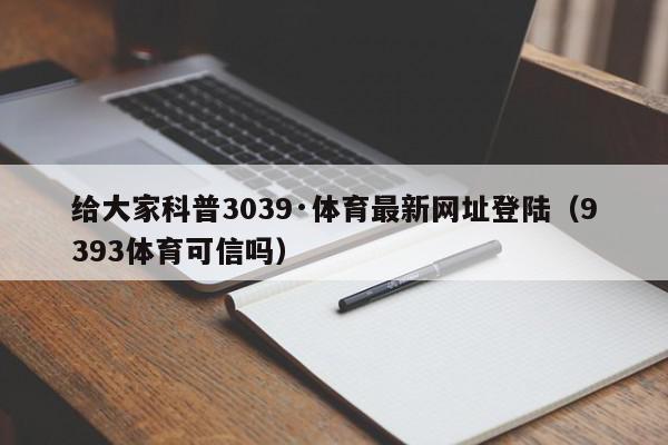 给大家科普3039·体育最新网址登陆（9393体育可信吗）