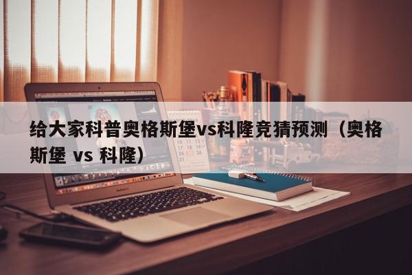 给大家科普奥格斯堡vs科隆竞猜预测（奥格斯堡 vs 科隆）