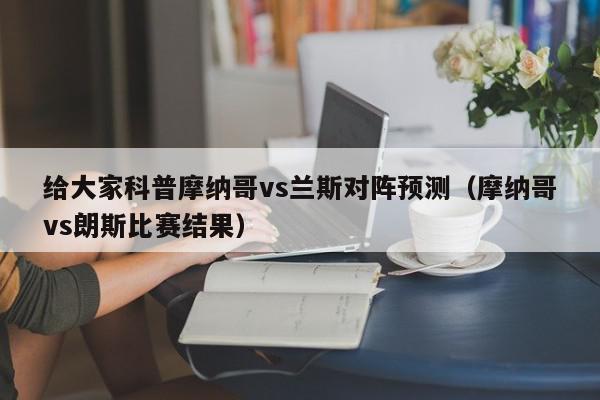 给大家科普摩纳哥vs兰斯对阵预测（摩纳哥vs朗斯比赛结果）