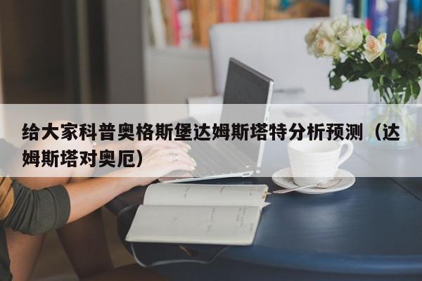 给大家科普奥格斯堡达姆斯塔特分析预测（达姆斯塔对奥厄）