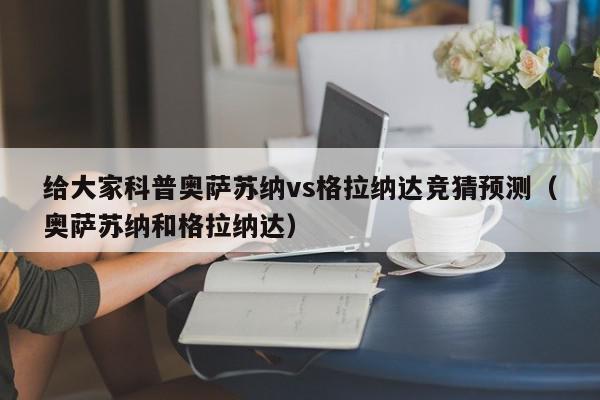 给大家科普奥萨苏纳vs格拉纳达竞猜预测（奥萨苏纳和格拉纳达）