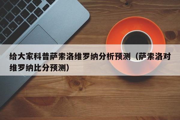 给大家科普萨索洛维罗纳分析预测（萨索洛对维罗纳比分预测）