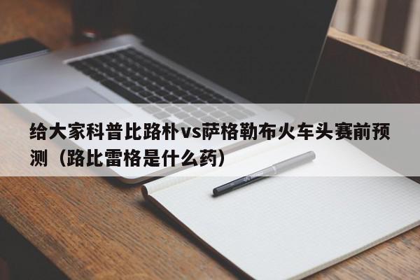 给大家科普比路朴vs萨格勒布火车头赛前预测（路比雷格是什么药）