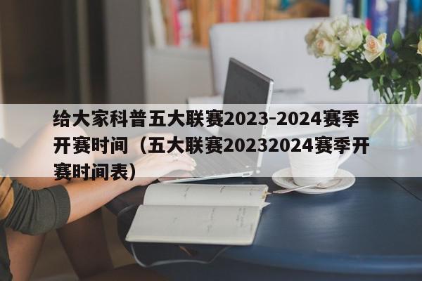 给大家科普五大联赛2023-2024赛季开赛时间（五大联赛20232024赛季开赛时间表）