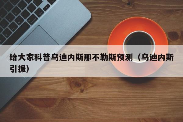 给大家科普乌迪内斯那不勒斯预测（乌迪内斯引援）