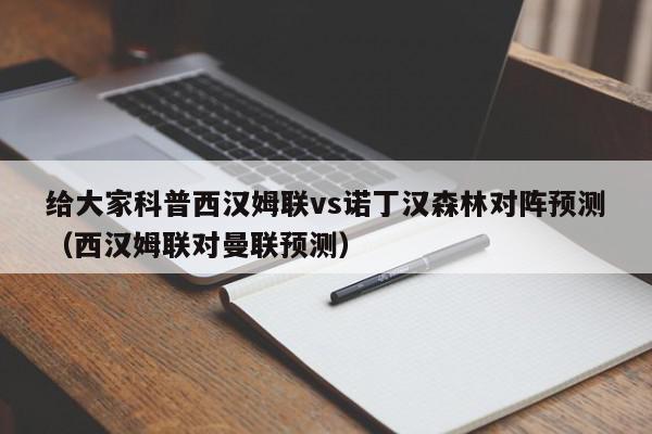 给大家科普西汉姆联vs诺丁汉森林对阵预测（西汉姆联对曼联预测）