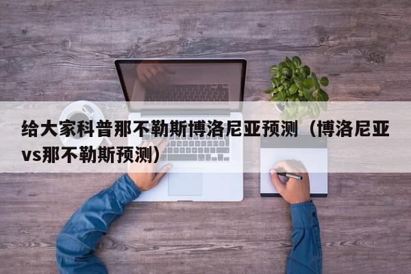 给大家科普那不勒斯博洛尼亚预测（博洛尼亚vs那不勒斯预测）