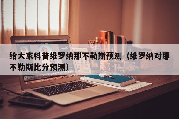 给大家科普维罗纳那不勒斯预测（维罗纳对那不勒斯比分预测）