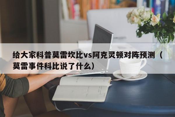 给大家科普莫雷坎比vs阿克灵顿对阵预测（莫雷事件科比说了什么）