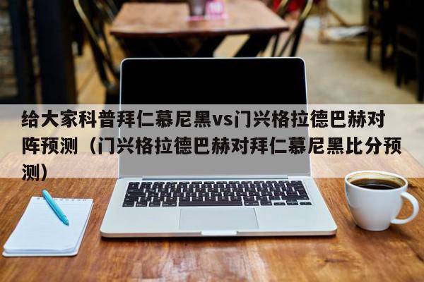 给大家科普拜仁慕尼黑vs门兴格拉德巴赫对阵预测（门兴格拉德巴赫对拜仁慕尼黑比分预测）