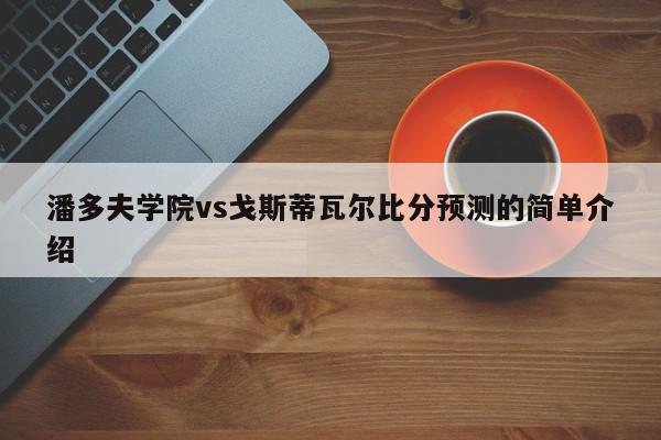 潘多夫学院vs戈斯蒂瓦尔比分预测的简单介绍