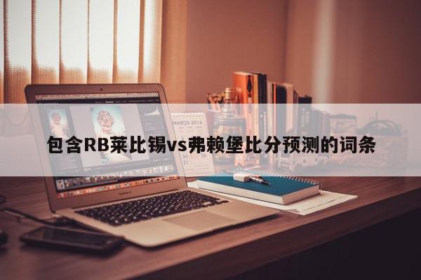 包含RB莱比锡vs弗赖堡比分预测的词条