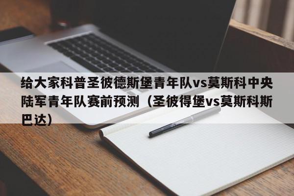 给大家科普圣彼德斯堡青年队vs莫斯科中央陆军青年队赛前预测（圣彼得堡vs莫斯科斯巴达）