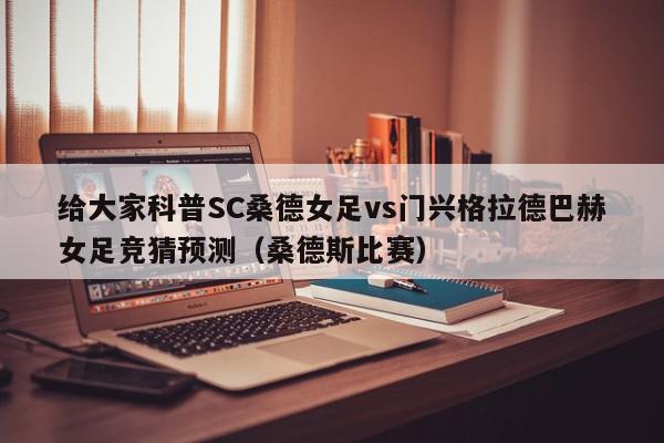 给大家科普SC桑德女足vs门兴格拉德巴赫女足竞猜预测（桑德斯比赛）