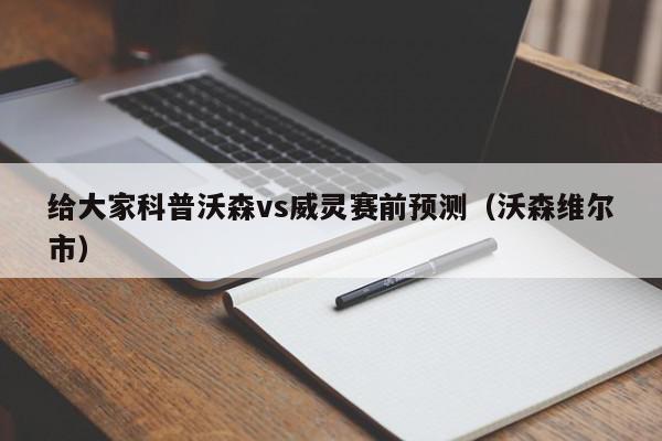 给大家科普沃森vs威灵赛前预测（沃森维尔市）