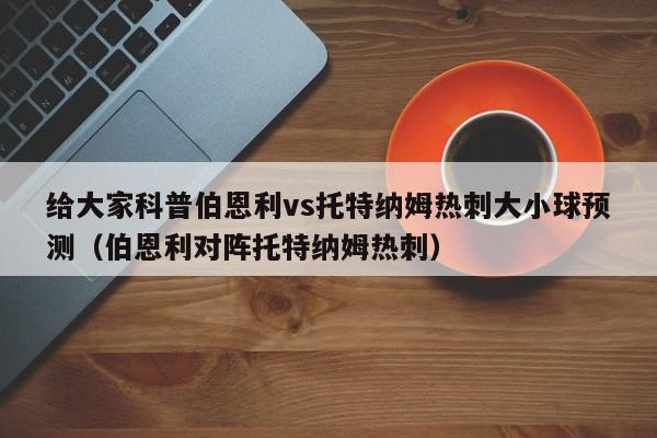 给大家科普伯恩利vs托特纳姆热刺大小球预测（伯恩利对阵托特纳姆热刺）