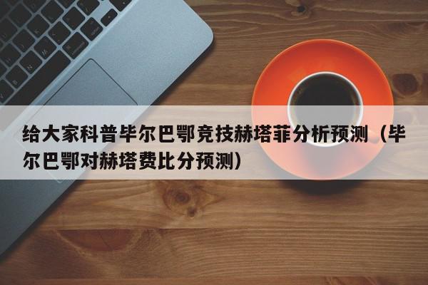 给大家科普毕尔巴鄂竞技赫塔菲分析预测（毕尔巴鄂对赫塔费比分预测）