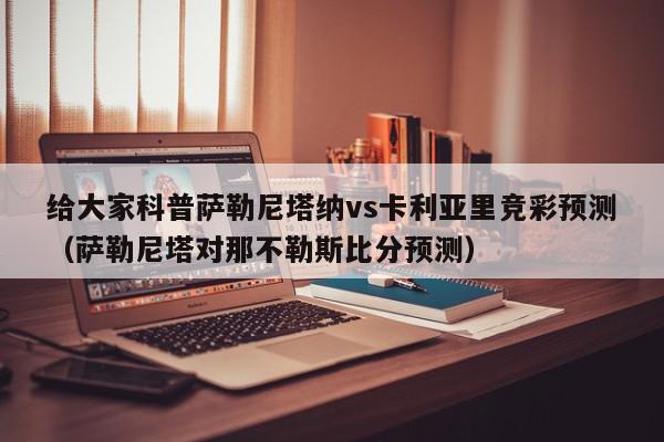 给大家科普萨勒尼塔纳vs卡利亚里竞彩预测（萨勒尼塔对那不勒斯比分预测）