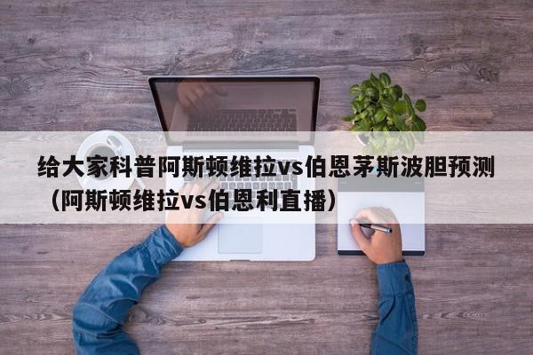 给大家科普阿斯顿维拉vs伯恩茅斯波胆预测（阿斯顿维拉vs伯恩利直播）