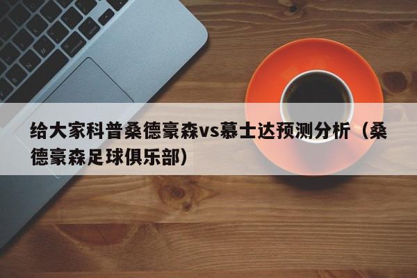 给大家科普桑德豪森vs慕士达预测分析（桑德豪森足球俱乐部）