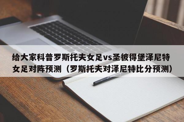 给大家科普罗斯托夫女足vs圣彼得堡泽尼特女足对阵预测（罗斯托夫对泽尼特比分预测）