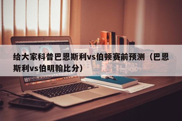 给大家科普巴恩斯利vs伯顿赛前预测（巴恩斯利vs伯明翰比分）