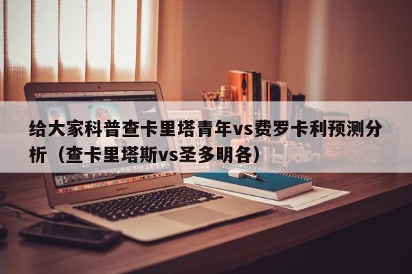 给大家科普查卡里塔青年vs费罗卡利预测分析（查卡里塔斯vs圣多明各）