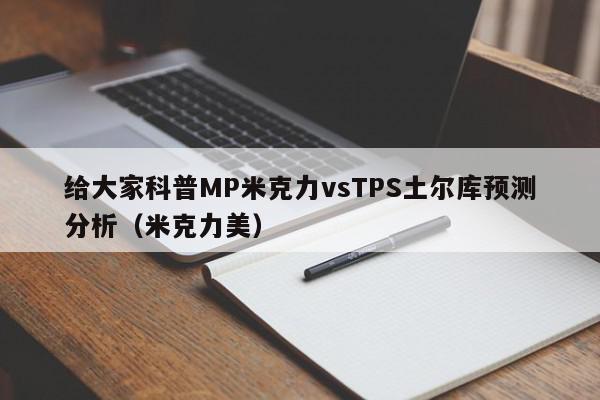 给大家科普MP米克力vsTPS土尔库预测分析（米克力美）