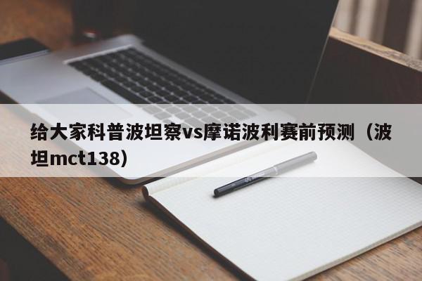 给大家科普波坦察vs摩诺波利赛前预测（波坦mct138）