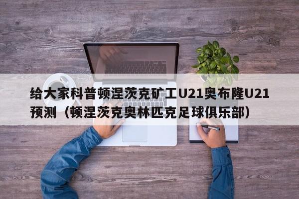 给大家科普顿涅茨克矿工U21奥布隆U21预测（顿涅茨克奥林匹克足球俱乐部）