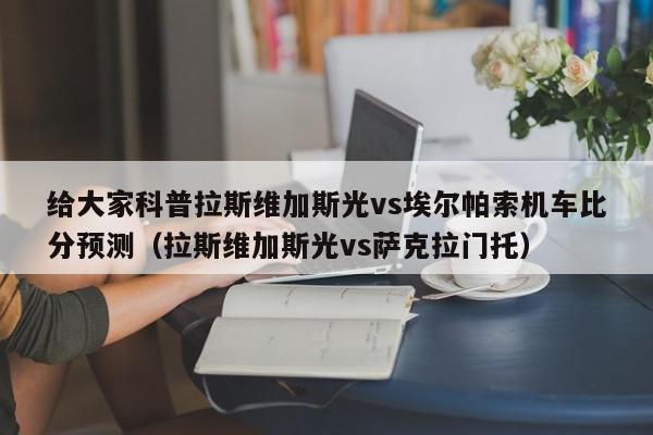 给大家科普拉斯维加斯光vs埃尔帕索机车比分预测（拉斯维加斯光vs萨克拉门托）