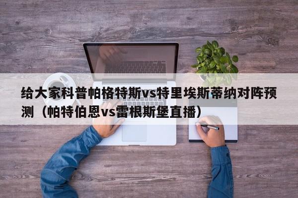 给大家科普帕格特斯vs特里埃斯蒂纳对阵预测（帕特伯恩vs雷根斯堡直播）