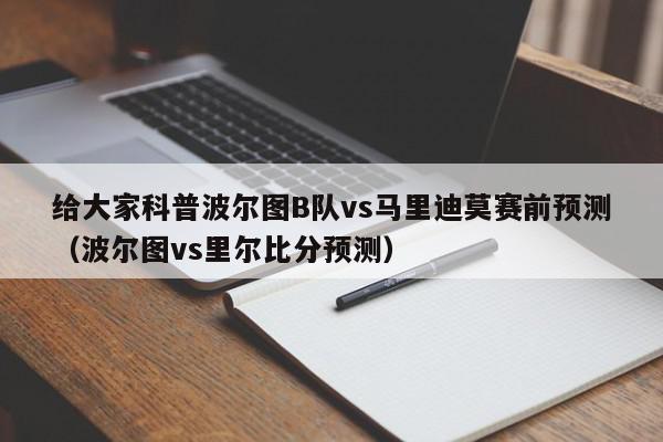 给大家科普波尔图B队vs马里迪莫赛前预测（波尔图vs里尔比分预测）