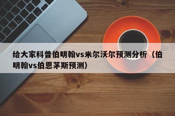 给大家科普伯明翰vs米尔沃尔预测分析（伯明翰vs伯恩茅斯预测）