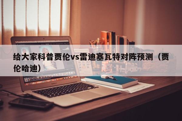 给大家科普贾伦vs雷迪塞瓦特对阵预测（贾伦哈迪）