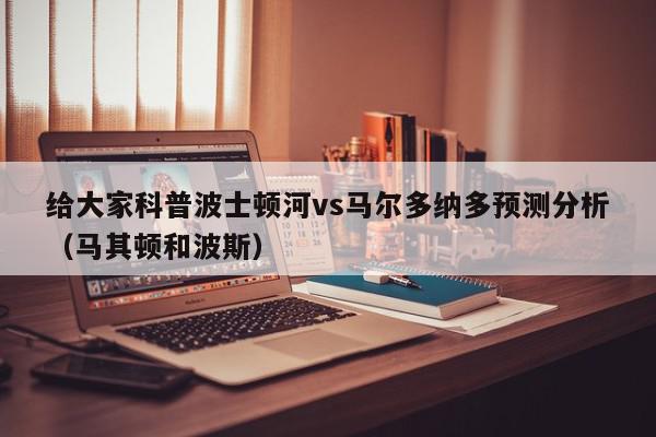 给大家科普波士顿河vs马尔多纳多预测分析（马其顿和波斯）