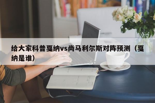 给大家科普戛纳vs尚马利尔斯对阵预测（戛纳是谁）