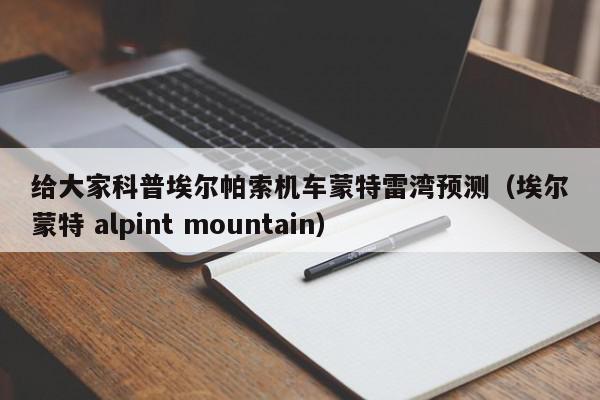 给大家科普埃尔帕索机车蒙特雷湾预测（埃尔蒙特 alpint mountain）