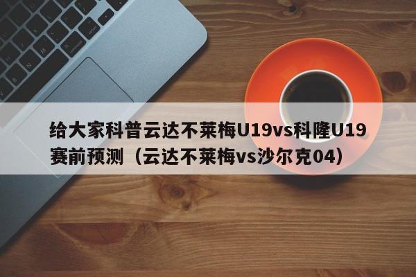 给大家科普云达不莱梅U19vs科隆U19赛前预测（云达不莱梅vs沙尔克04）