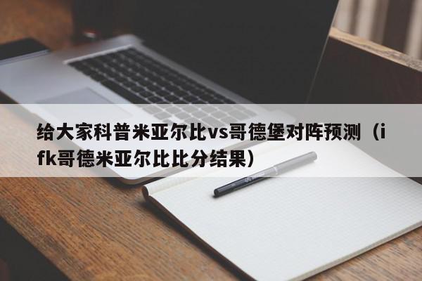 给大家科普米亚尔比vs哥德堡对阵预测（ifk哥德米亚尔比比分结果）