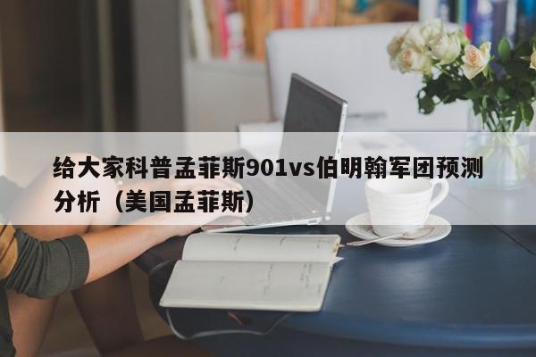 给大家科普孟菲斯901vs伯明翰军团预测分析（美国孟菲斯）