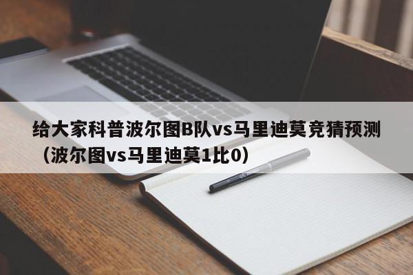 给大家科普波尔图B队vs马里迪莫竞猜预测（波尔图vs马里迪莫1比0）