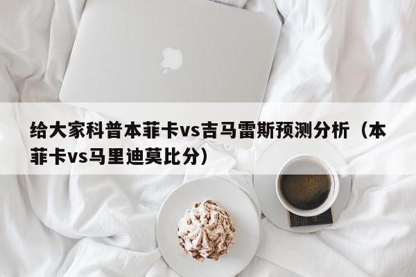 给大家科普本菲卡vs吉马雷斯预测分析（本菲卡vs马里迪莫比分）