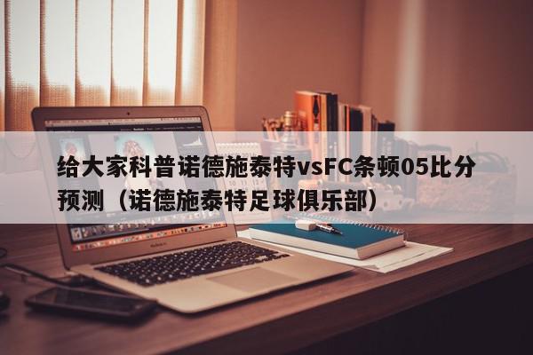 给大家科普诺德施泰特vsFC条顿05比分预测（诺德施泰特足球俱乐部）