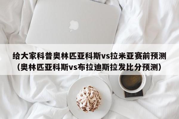 给大家科普奥林匹亚科斯vs拉米亚赛前预测（奥林匹亚科斯vs布拉迪斯拉发比分预测）