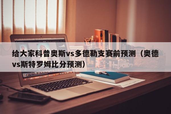 给大家科普奥斯vs多德勒支赛前预测（奥德vs斯特罗姆比分预测）