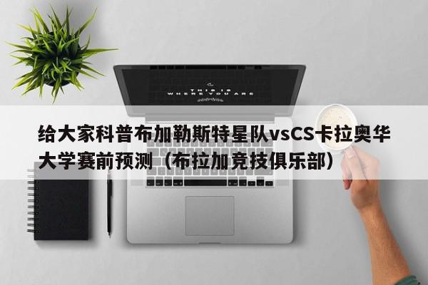 给大家科普布加勒斯特星队vsCS卡拉奥华大学赛前预测（布拉加竞技俱乐部）