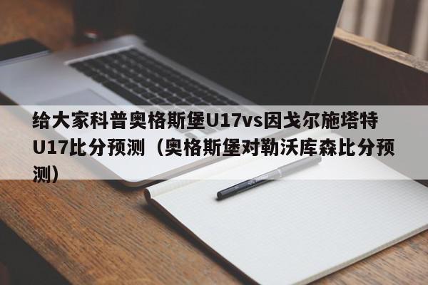 给大家科普奥格斯堡U17vs因戈尔施塔特U17比分预测（奥格斯堡对勒沃库森比分预测）